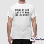 You Are Not Alive Just to Pay Bills Shirt