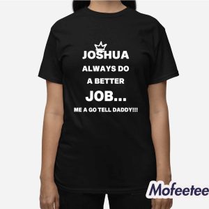Joshua Always Do A Better Job Me A Go Tell Daddy Shirt 3