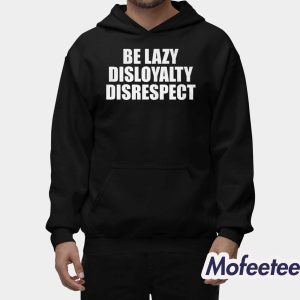 John Cena Be Lazy Disloyalty Disrespect Shirt 2