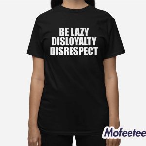 John Cena Be Lazy Disloyalty Disrespect Shirt 3