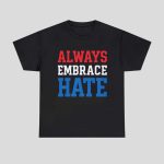 Always Embrace Hate Shirt
