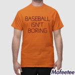 Baseball Isn’t Boring Shirt