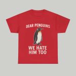 Dear Penguins We Hate Him Too Shirt