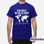 Dear World We Are So Sorry Love Sane Americans Shirt