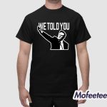 Elon Musk We Told You Shirt