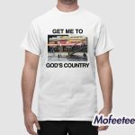 Get Me To God's Country Shirt