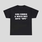 God Forbid A White Βοy Says Ope Shirt
