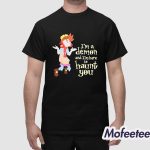 I’m A Demon And I’m Here To Haunt You Shirt