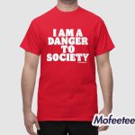 I Am A Danger To Society Shirt