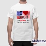I Love Bush The Pussy Not The President Shirt