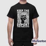 Keep the Immigrants Deport The Racists Shirt