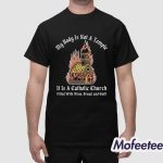 My Body Is Not A Temple It Is A Catholic Church Shirt
