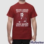 Never Argue With Somebody John Brown Would Have Shot Shirt