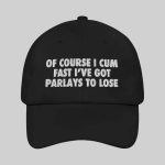 Of Course I Cum Fast I've Got Parlays To Lose Hat