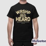 Wrshp Until All Have Heard Shirt