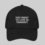 You Want To Live In Taiwan Hat