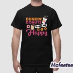Dunkin Donut Makes Me Happy Shirt