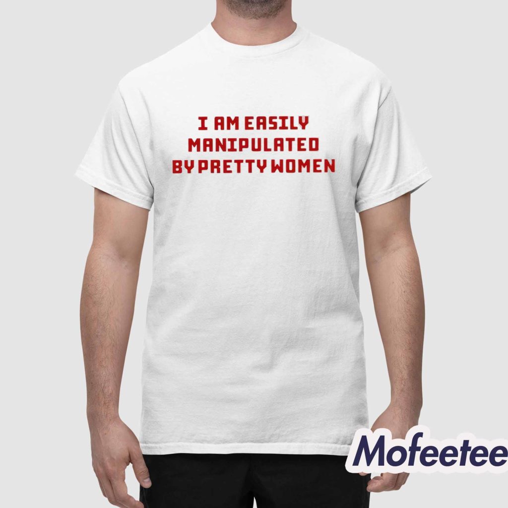 Axin Nite I Am Easily Manipulated By Pretty Women Shirt 1 Axin Nite I Am Easily Manipulated By Pretty Women Shirt 1