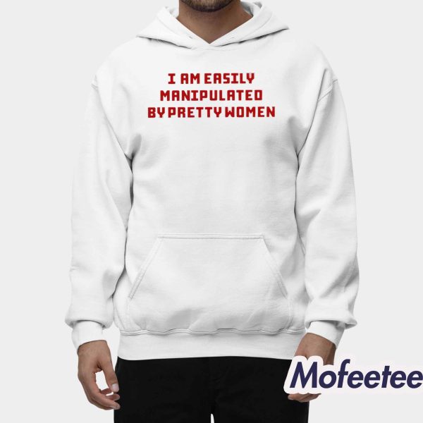 Axin Nite I Am Easily Manipulated By Pretty Women Shirt