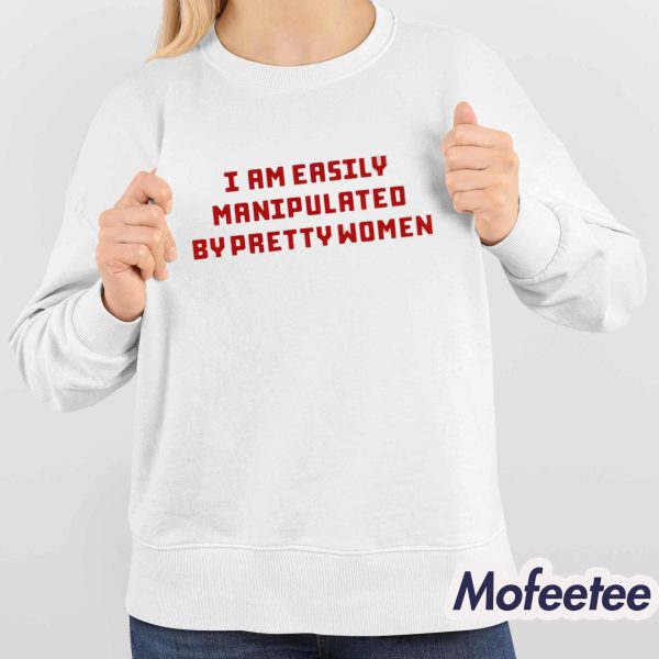 Axin Nite I Am Easily Manipulated By Pretty Women Shirt