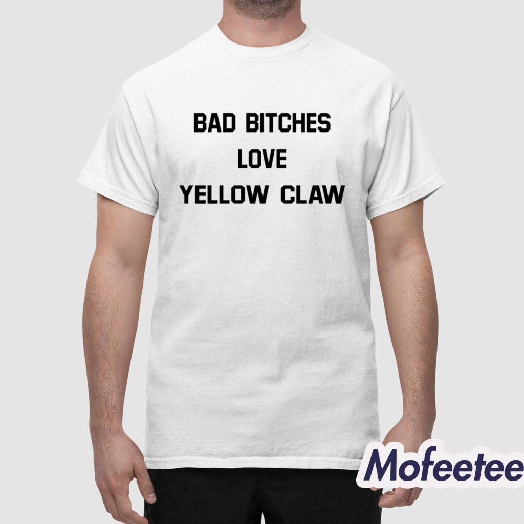 Bad Bitches Love Yellow Claw Shirt 1 Bad Bitches Love Yellow Claw Shirt 1