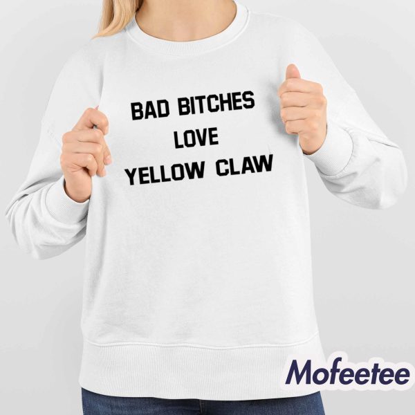 Bad Bitches Love Yellow Claw Shirt