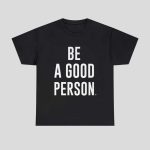 Be A Good Person 2025 Shirt