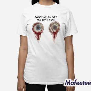 Excuse Me My Eyes Are Down Here Shirt 3