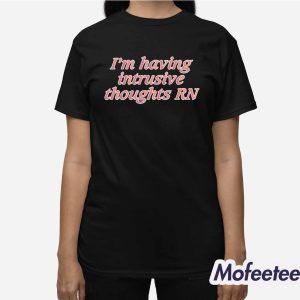Im Having Intrusive Thoughts RN Shirt Hoodie 3