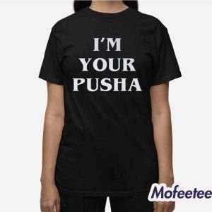 I'm Your Pusha Shirt 3