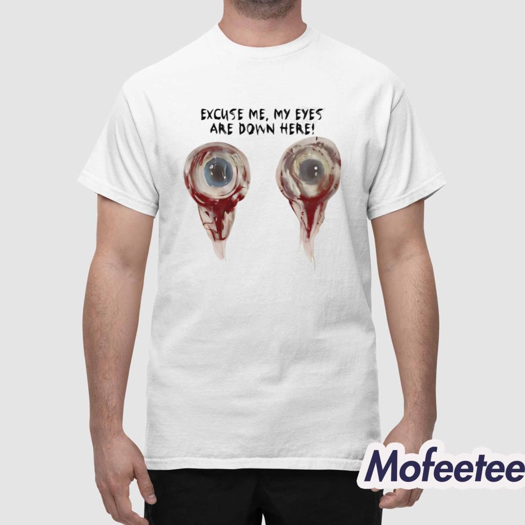 Excuse Me My Eyes Are Down Here Shirt 1 Excuse Me My Eyes Are Down Here Shirt 1