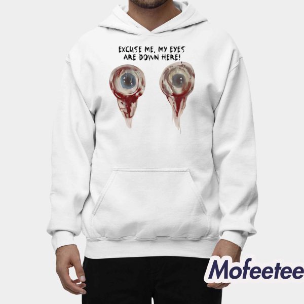 Excuse Me My Eyes Are Down Here Shirt
