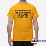 Please Do Not Give Me A Cigarette No Matter What I Say Shirt