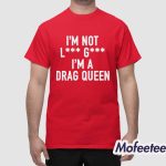 I’m Not Lady Gaga I’m a Drag Queen Shirt