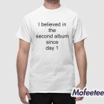 I Believed In The Second Album Since Day 1 Shirt