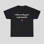 I Flew To Bangkok To Get Married Shirt