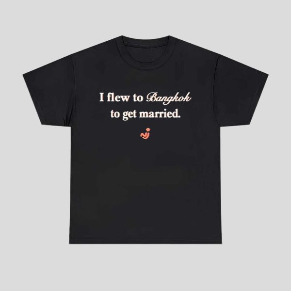 I Flew To Bangkok To Get Married Shirt