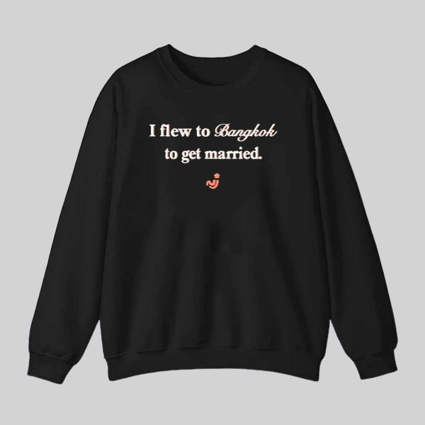I Flew To Bangkok To Get Married Shirt