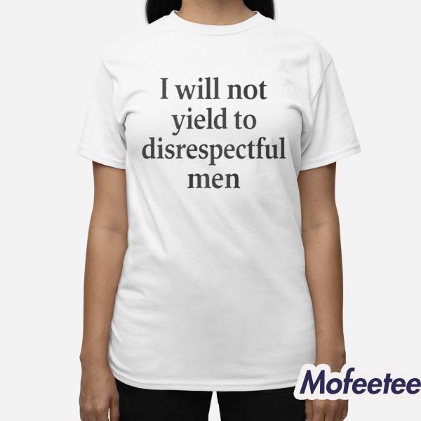 I Will Not Yield To Disrespectful Men Shirt