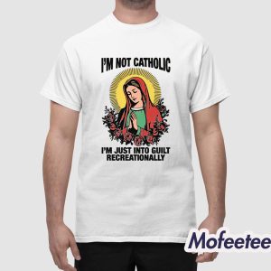 Im Not Catholic Im Just Into Guilt Recreationally Shirt 1