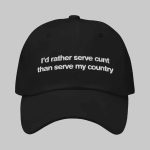 I'd Rather Serve Cunt Than Serve My Country Hat