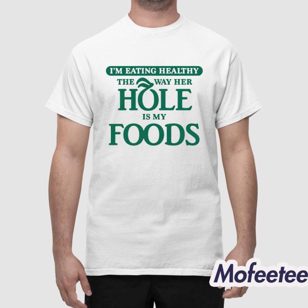 I’m Eating Healthy The Way Her Hole Is My Foods Shirt