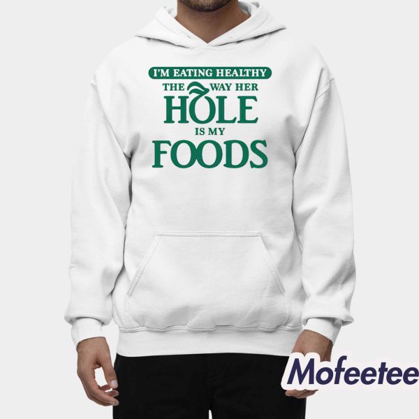 I’m Eating Healthy The Way Her Hole Is My Foods Shirt
