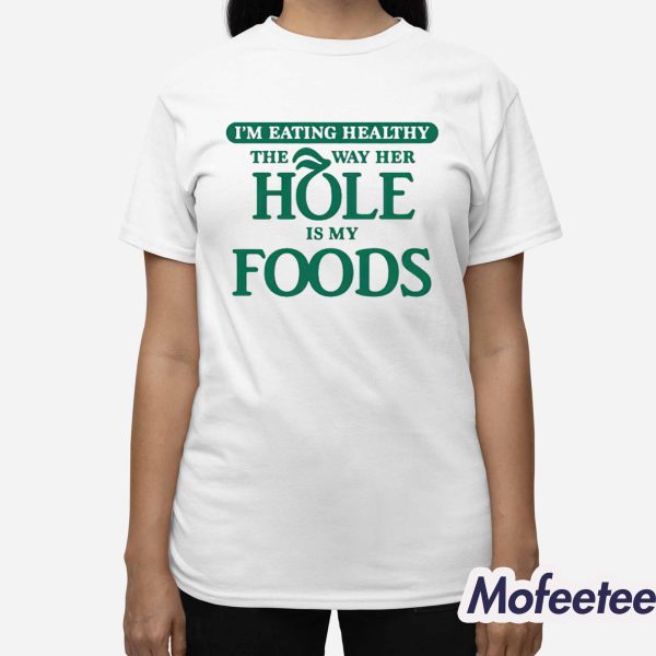 I’m Eating Healthy The Way Her Hole Is My Foods Shirt