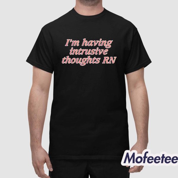 I’m Having Intrusive Thoughts RN Shirt Hoodie