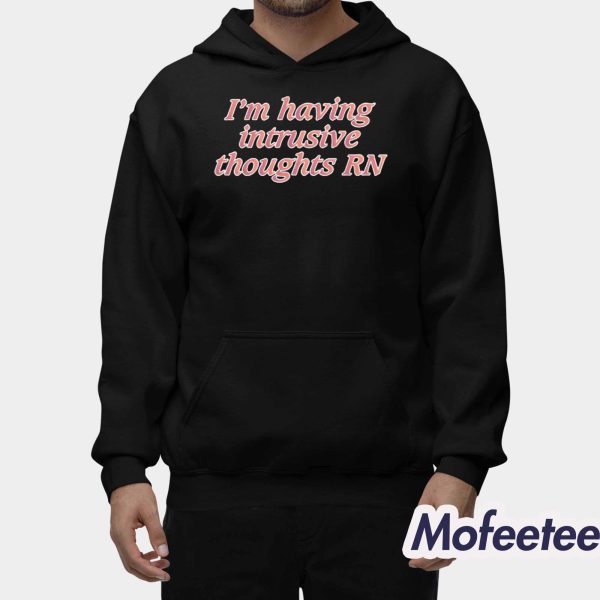 I’m Having Intrusive Thoughts RN Shirt Hoodie