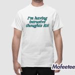 I'm Having Intrusive Thoughts Rn Shirt