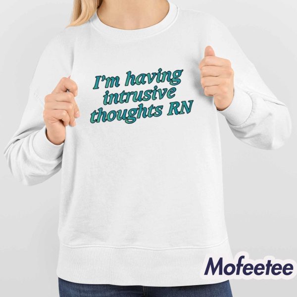 I’m Having Intrusive Thoughts Rn Shirt