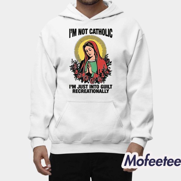 I’m Not Catholic I’m Just Into Guilt Recreationally Shirt