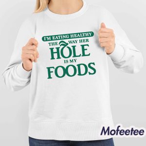 Im Eating Healthy The Way Her Hole Is My Foods Shirt 4